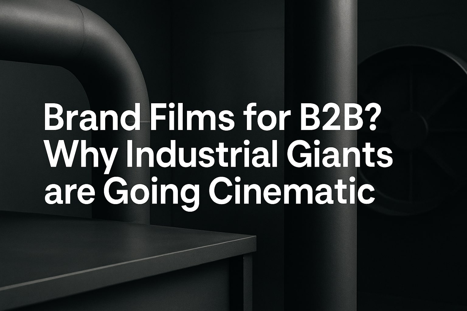 Brand Films for B2B? Why Industrial Giants are Going Cinematic