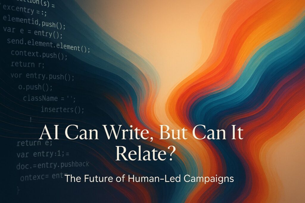 AI Can Write, But Can It Relate? The Future of Human-Led Campaigns